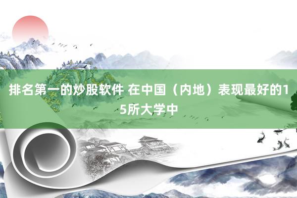排名第一的炒股软件 在中国（内地）表现最好的15所大学中