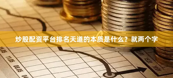 炒股配资平台排名天道的本质是什么？就两个字
