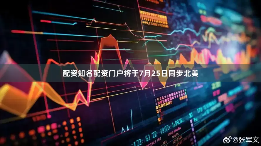 配资知名配资门户将于7月25日同步北美