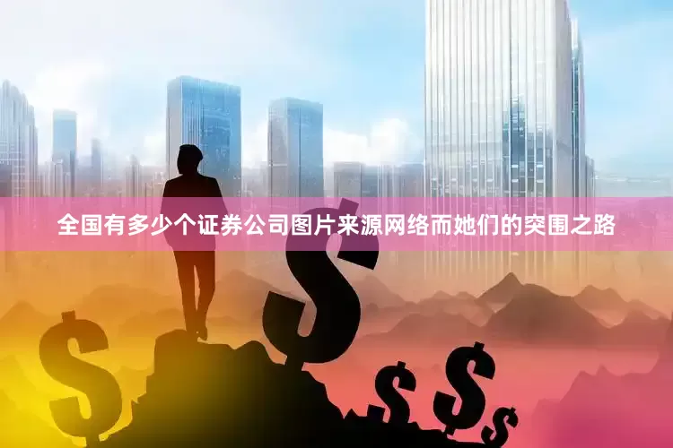 全国有多少个证券公司图片来源网络而她们的突围之路