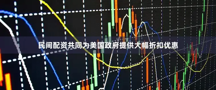 民间配资共同为美国政府提供大幅折扣优惠