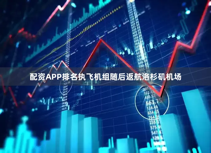 配资APP排名执飞机组随后返航洛杉矶机场