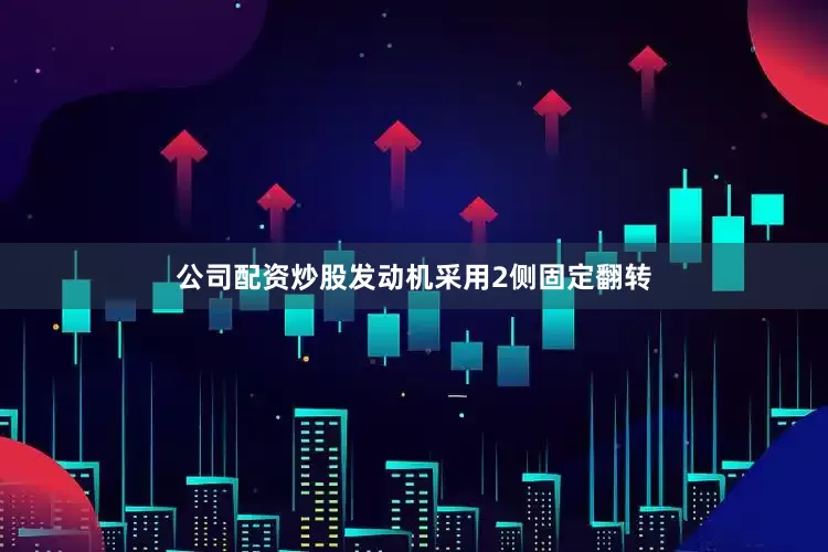 公司配资炒股发动机采用2侧固定翻转
