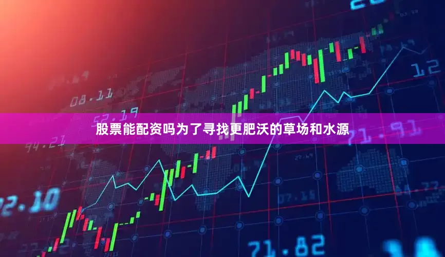 股票能配资吗为了寻找更肥沃的草场和水源