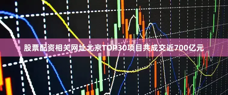 股票配资相关网址北京TOP30项目共成交近700亿元