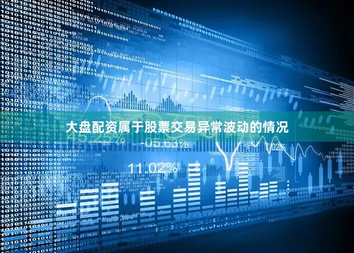 大盘配资属于股票交易异常波动的情况