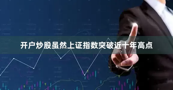 开户炒股虽然上证指数突破近十年高点